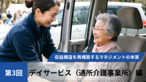 【全3回】高稼働赤字の罠を暴き、収益構造を再構築するマネジメントの本質【第3回デイサービス（通所介護事業所）編】