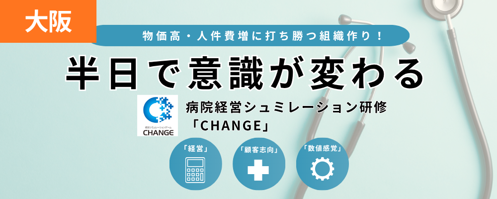 【大阪会場開催 26/08/28】物価高・人件費増に打ち勝つ組織づくり！ 半日で意識が変わる 体験型 病院経営シミュレーション研修「CHANGE」