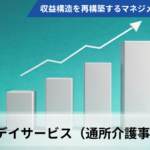 【全3回】高稼働赤字の罠を暴き、収益構造を再構築するマネジメントの本質【第3回デイサービス（通所介護事業所）編】